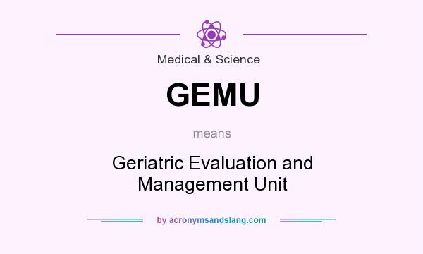 What does GEMU mean? It stands for Geriatric Evaluation and Management Unit