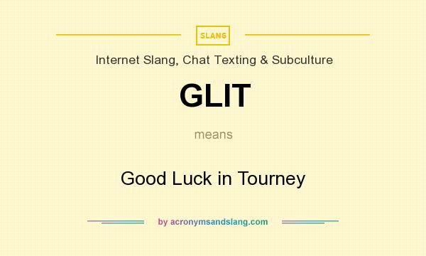 What does GLIT mean? It stands for Good Luck in Tourney