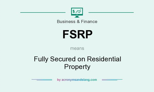 What does FSRP mean? It stands for Fully Secured on Residential Property