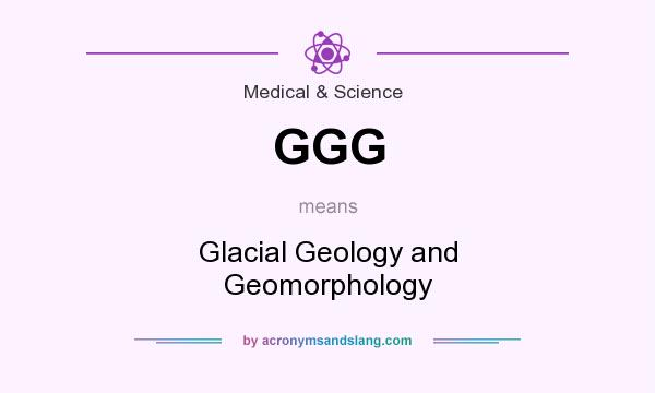 What does GGG mean? It stands for Glacial Geology and Geomorphology