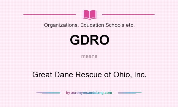 What does GDRO mean? It stands for Great Dane Rescue of Ohio, Inc.