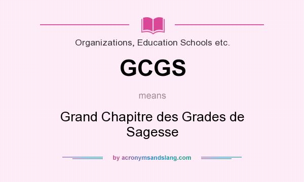 What does GCGS mean? It stands for Grand Chapitre des Grades de Sagesse