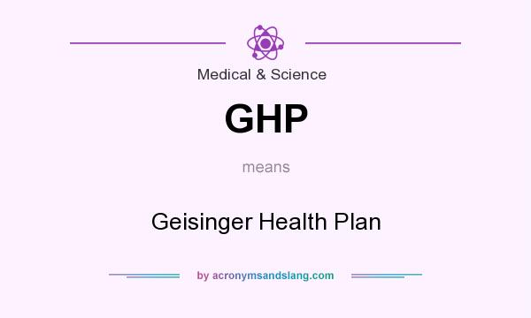 What does GHP mean? It stands for Geisinger Health Plan