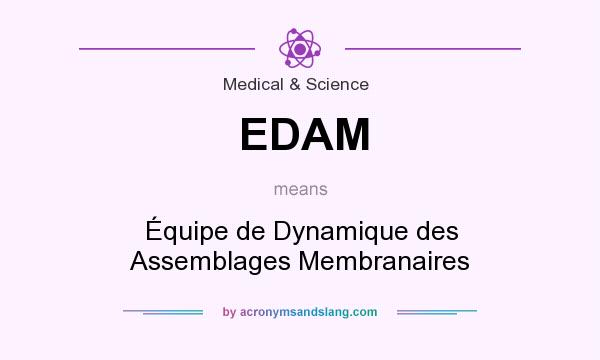 What does EDAM mean? It stands for Équipe de Dynamique des Assemblages Membranaires