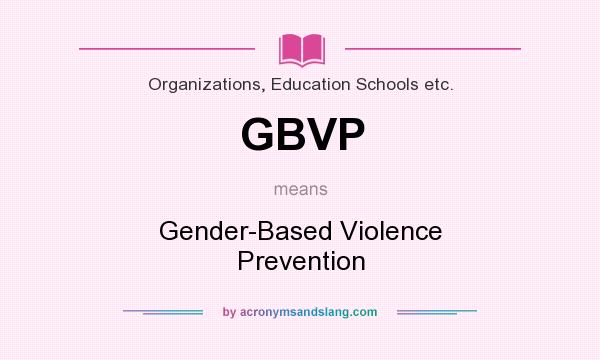 What does GBVP mean? It stands for Gender-Based Violence Prevention