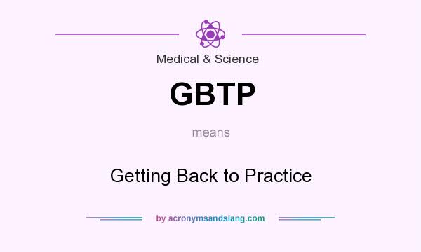 What does GBTP mean? It stands for Getting Back to Practice