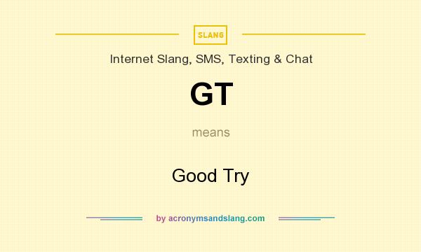 What does GT mean? It stands for Good Try