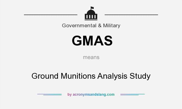 What does GMAS mean? It stands for Ground Munitions Analysis Study