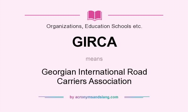 What does GIRCA mean? It stands for Georgian International Road Carriers Association