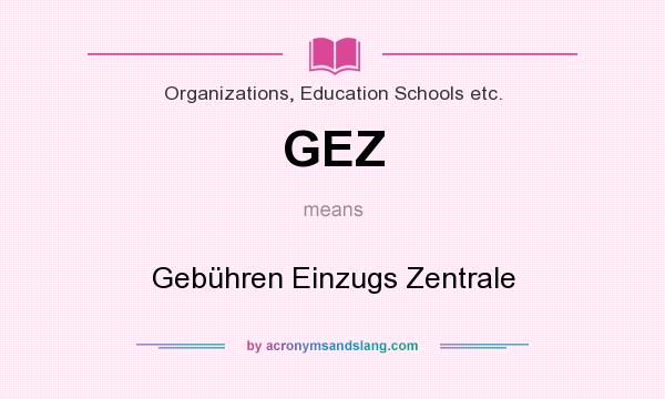 What does GEZ mean? It stands for Gebühren Einzugs Zentrale