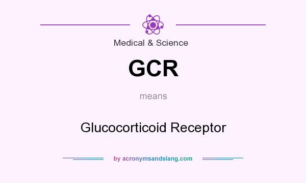 What does GCR mean? It stands for Glucocorticoid Receptor