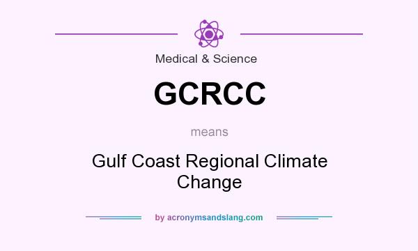 What does GCRCC mean? It stands for Gulf Coast Regional Climate Change