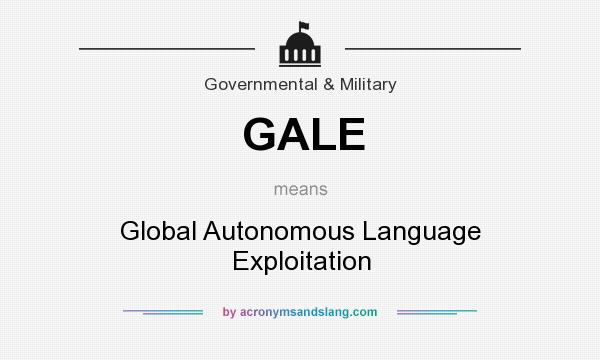 What does GALE mean? It stands for Global Autonomous Language Exploitation