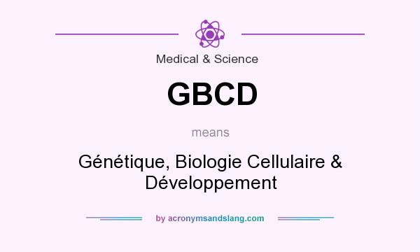 What does GBCD mean? It stands for Génétique, Biologie Cellulaire & Développement