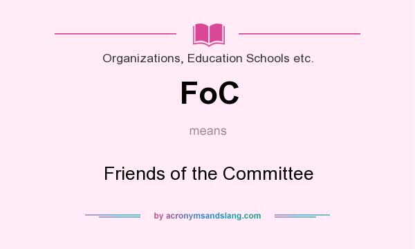 What does FoC mean? It stands for Friends of the Committee