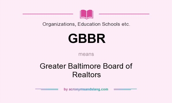 What does GBBR mean? It stands for Greater Baltimore Board of Realtors