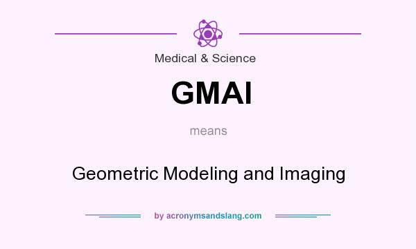 What does GMAI mean? It stands for Geometric Modeling and Imaging