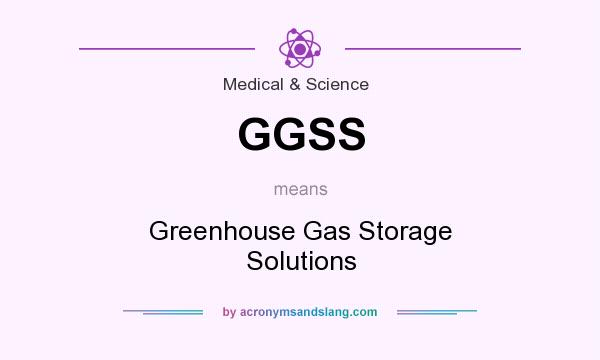 What does GGSS mean? It stands for Greenhouse Gas Storage Solutions