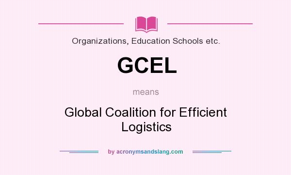 What does GCEL mean? It stands for Global Coalition for Efficient Logistics