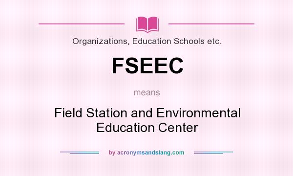 What does FSEEC mean? It stands for Field Station and Environmental Education Center