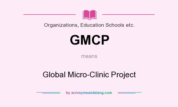 What does GMCP mean? It stands for Global Micro-Clinic Project