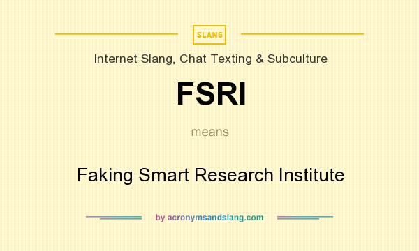 What does FSRI mean? It stands for Faking Smart Research Institute