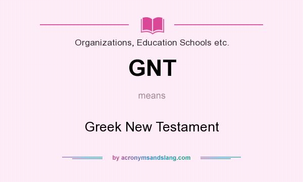 What does GNT mean? It stands for Greek New Testament
