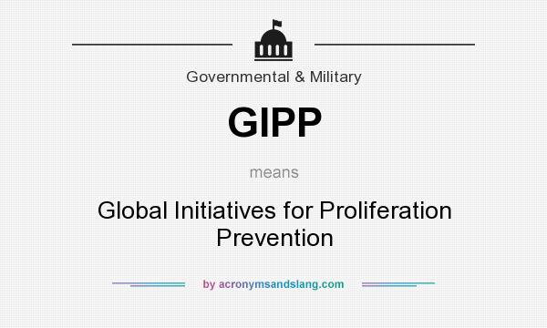 What does GIPP mean? It stands for Global Initiatives for Proliferation Prevention