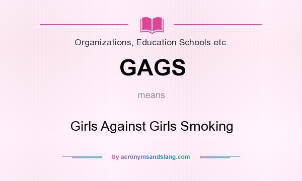What does GAGS mean? It stands for Girls Against Girls Smoking