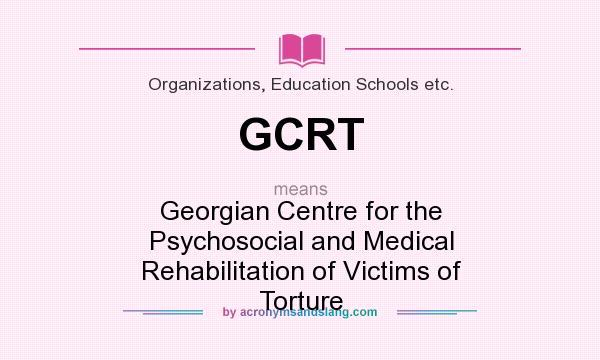 What does GCRT mean? It stands for Georgian Centre for the Psychosocial and Medical Rehabilitation of Victims of Torture