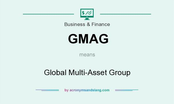 What does GMAG mean? It stands for Global Multi-Asset Group