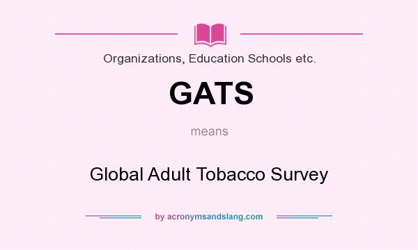 What does GATS mean? It stands for Global Adult Tobacco Survey