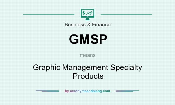 What does GMSP mean? It stands for Graphic Management Specialty Products