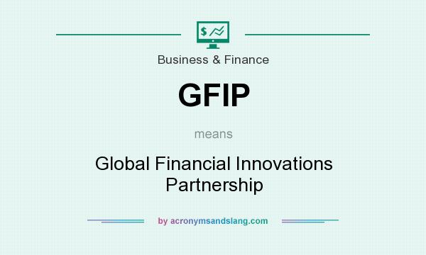 What does GFIP mean? It stands for Global Financial Innovations Partnership