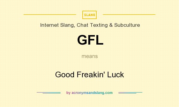 What does GFL mean? It stands for Good Freakin` Luck