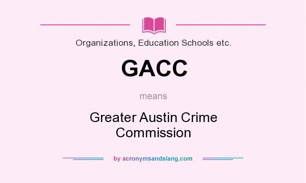 What does GACC mean? It stands for Greater Austin Crime Commission