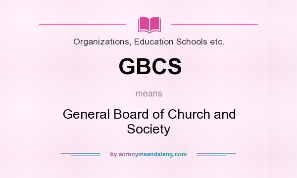 What does GBCS mean? It stands for General Board of Church and Society