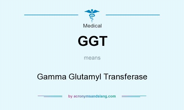 What does GGT mean? It stands for Gamma Glutamyl Transferase