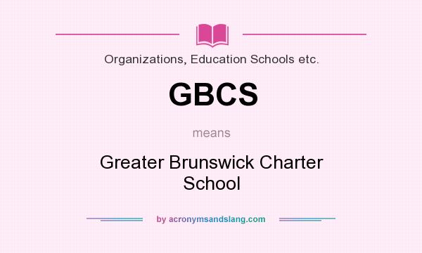 What does GBCS mean? It stands for Greater Brunswick Charter School