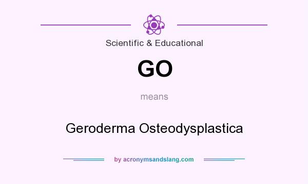 What does GO mean? It stands for Geroderma Osteodysplastica