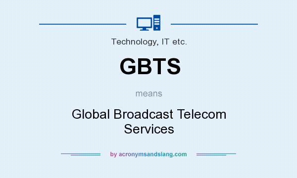What does GBTS mean? It stands for Global Broadcast Telecom Services