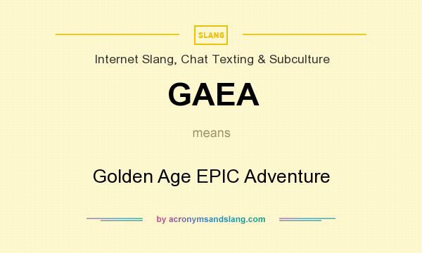 What does GAEA mean? It stands for Golden Age EPIC Adventure