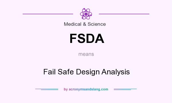 What does FSDA mean? It stands for Fail Safe Design Analysis