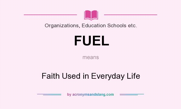 What does FUEL mean? It stands for Faith Used in Everyday Life