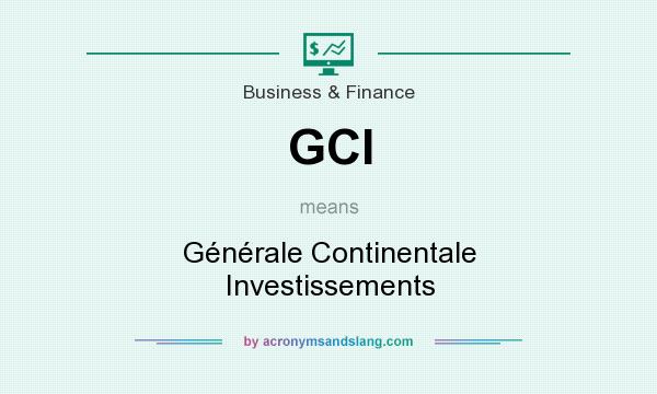 What does GCI mean? It stands for Générale Continentale Investissements