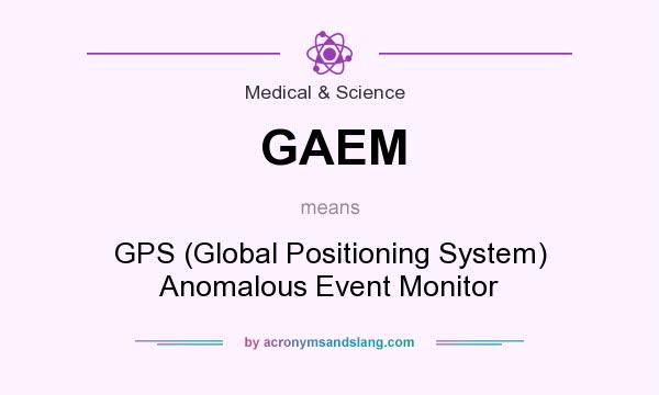 What does GAEM mean? It stands for GPS (Global Positioning System) Anomalous Event Monitor