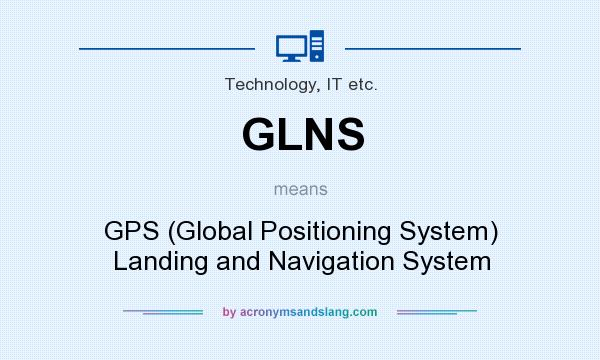 What does GLNS mean? It stands for GPS (Global Positioning System) Landing and Navigation System