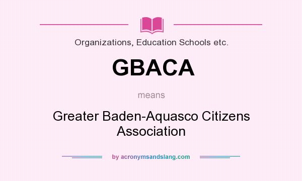 What does GBACA mean? It stands for Greater Baden-Aquasco Citizens Association