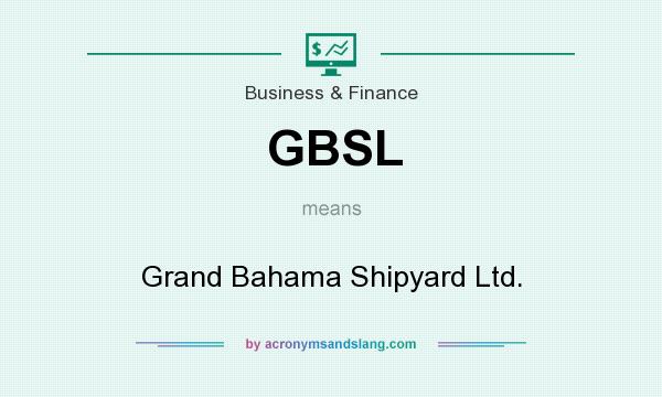 What does GBSL mean? It stands for Grand Bahama Shipyard Ltd.