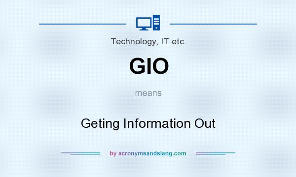 What does GIO mean? It stands for Geting Information Out